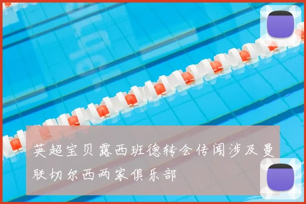 英超宝贝露西班德转会传闻涉及曼联切尔西两家俱乐部